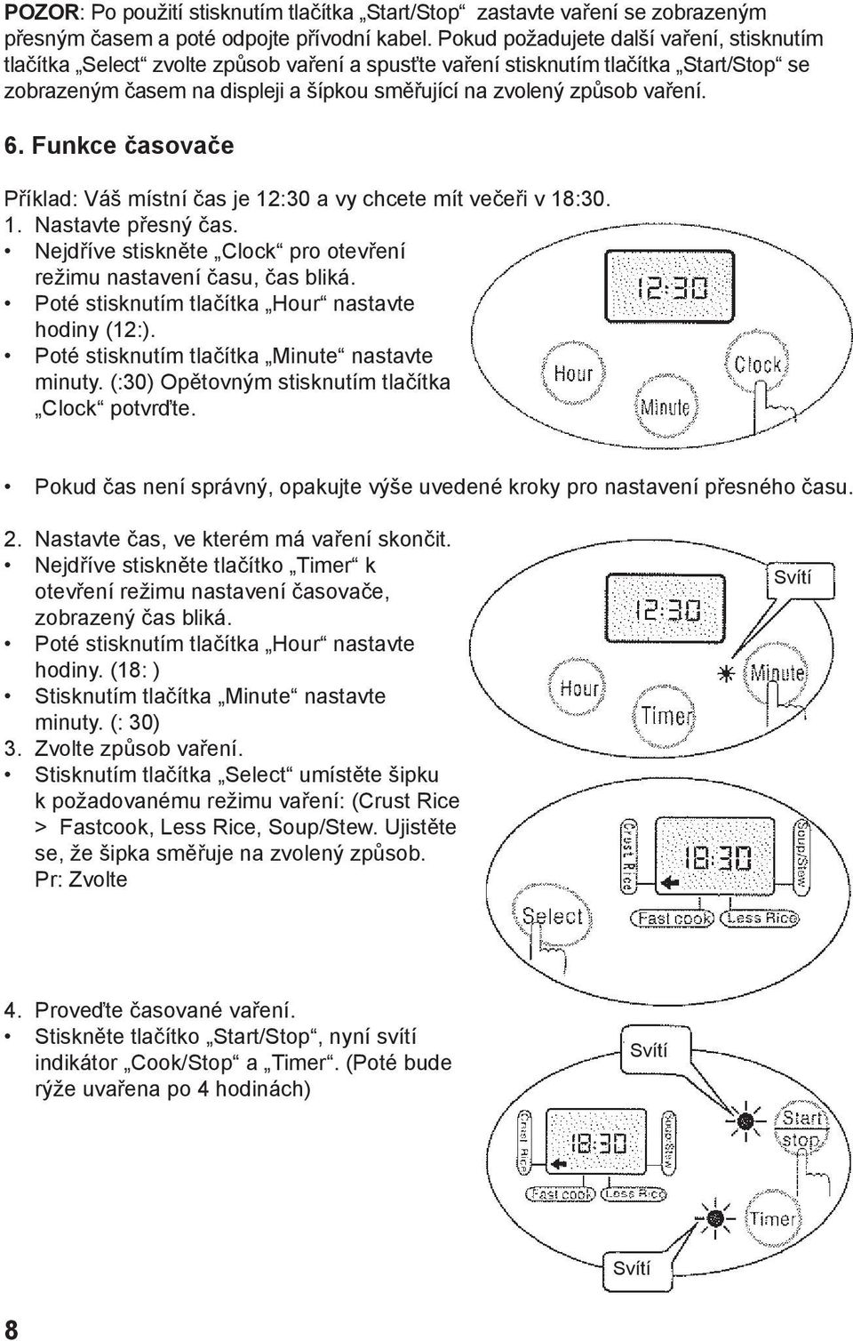 vaření. 6. Funkce časovače Příklad: Váš místní čas je 12:30 a vy chcete mít večeři v 18:30. 1. Nastavte přesný čas. Nejdříve stiskněte Clock pro otevření režimu nastavení času, čas bliká.