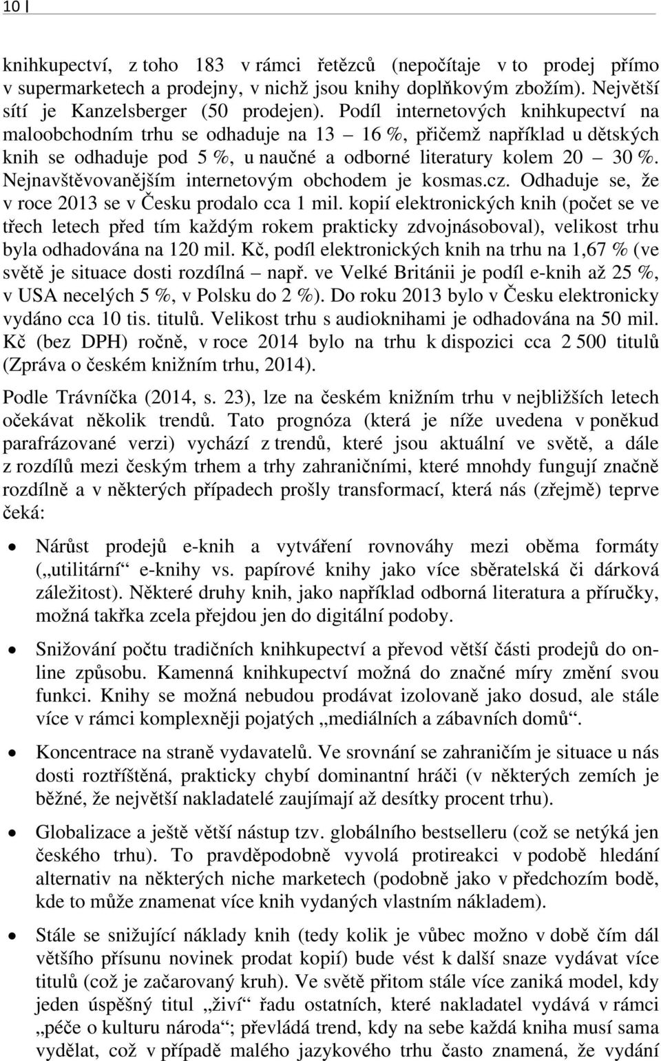 Nejnavštěvovanějším internetovým obchodem je kosmas.cz. Odhaduje se, že v roce 2013 se v Česku prodalo cca 1 mil.