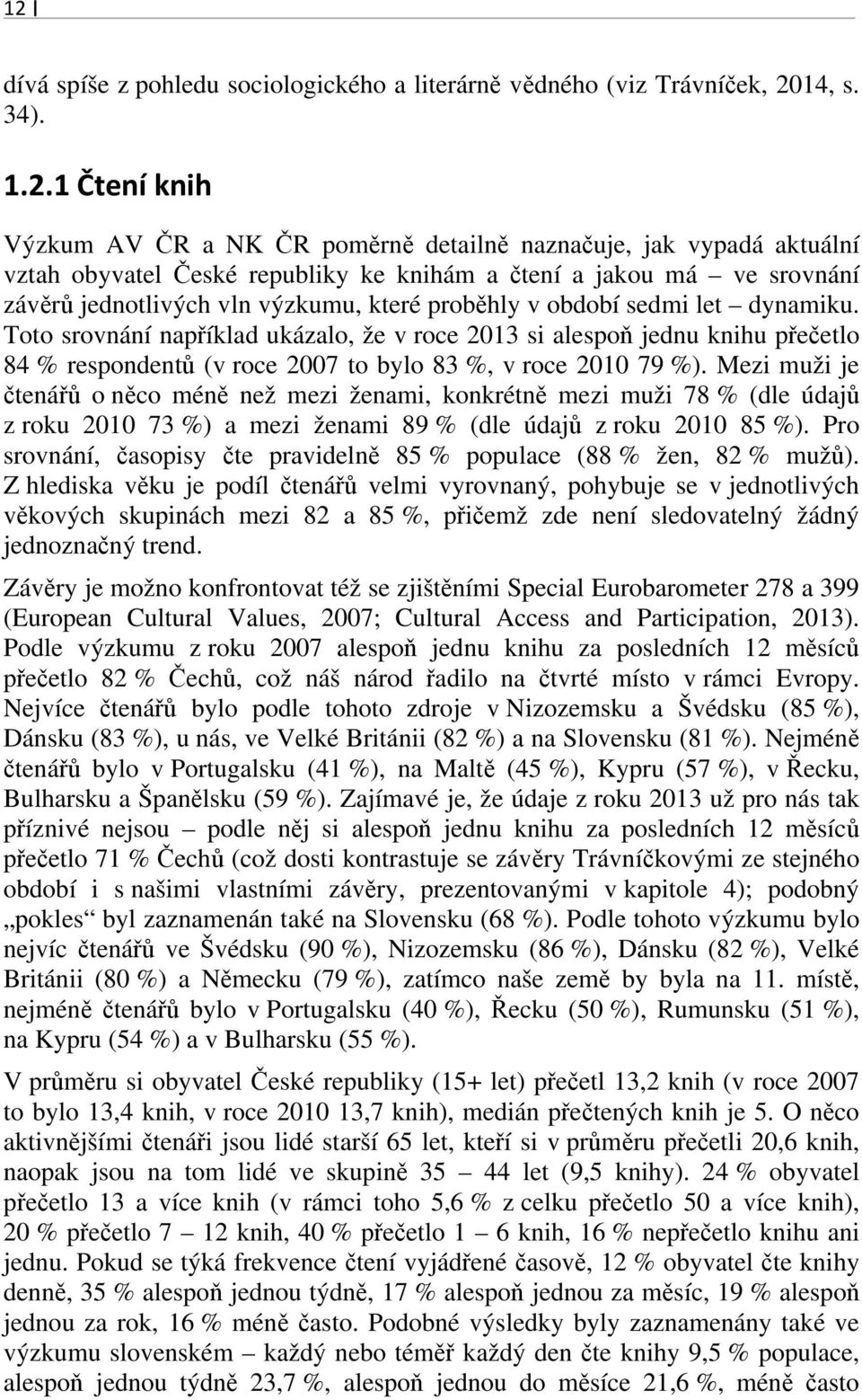 Toto srovnání například ukázalo, že v roce 2013 si alespoň jednu knihu přečetlo 84 % respondentů (v roce 2007 to bylo 83 %, v roce 2010 79 %).