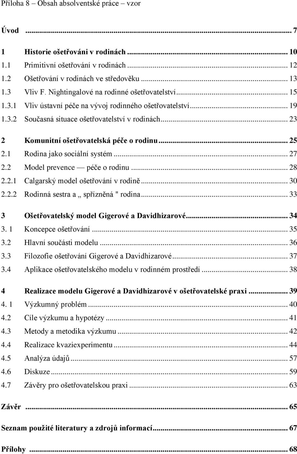 .. 23 2 Komunitní ošetřovatelská péče o rodinu... 25 2.1 Rodina jako sociální systém... 27 2.2 Model prevence péče o rodinu... 28 2.2.1 Calgarský model ošetřování v rodině... 30 2.2.2 Rodinná sestra a spřízněná " rodina.