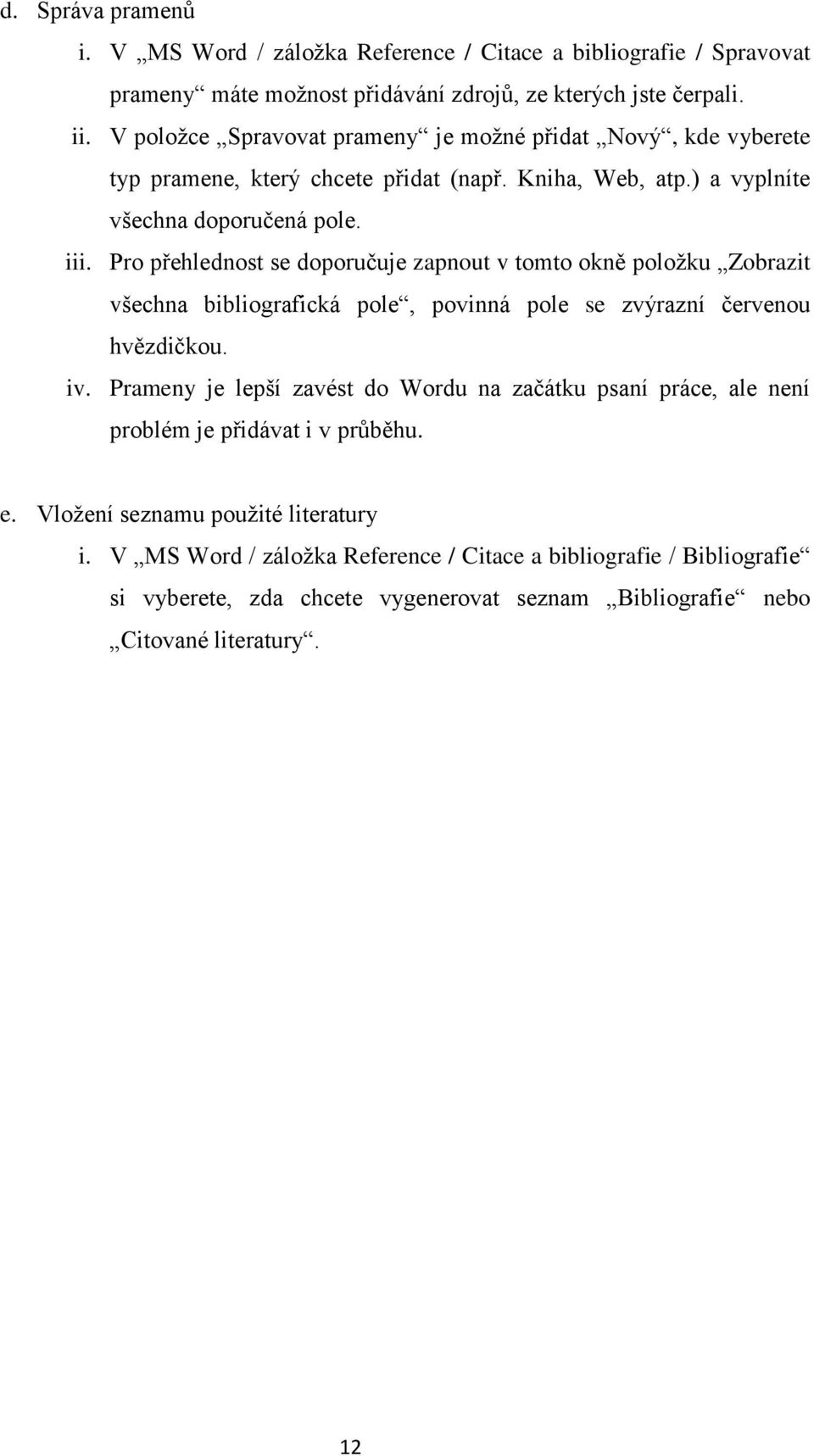 Pro přehlednost se doporučuje zapnout v tomto okně položku Zobrazit všechna bibliografická pole, povinná pole se zvýrazní červenou hvězdičkou. iv.