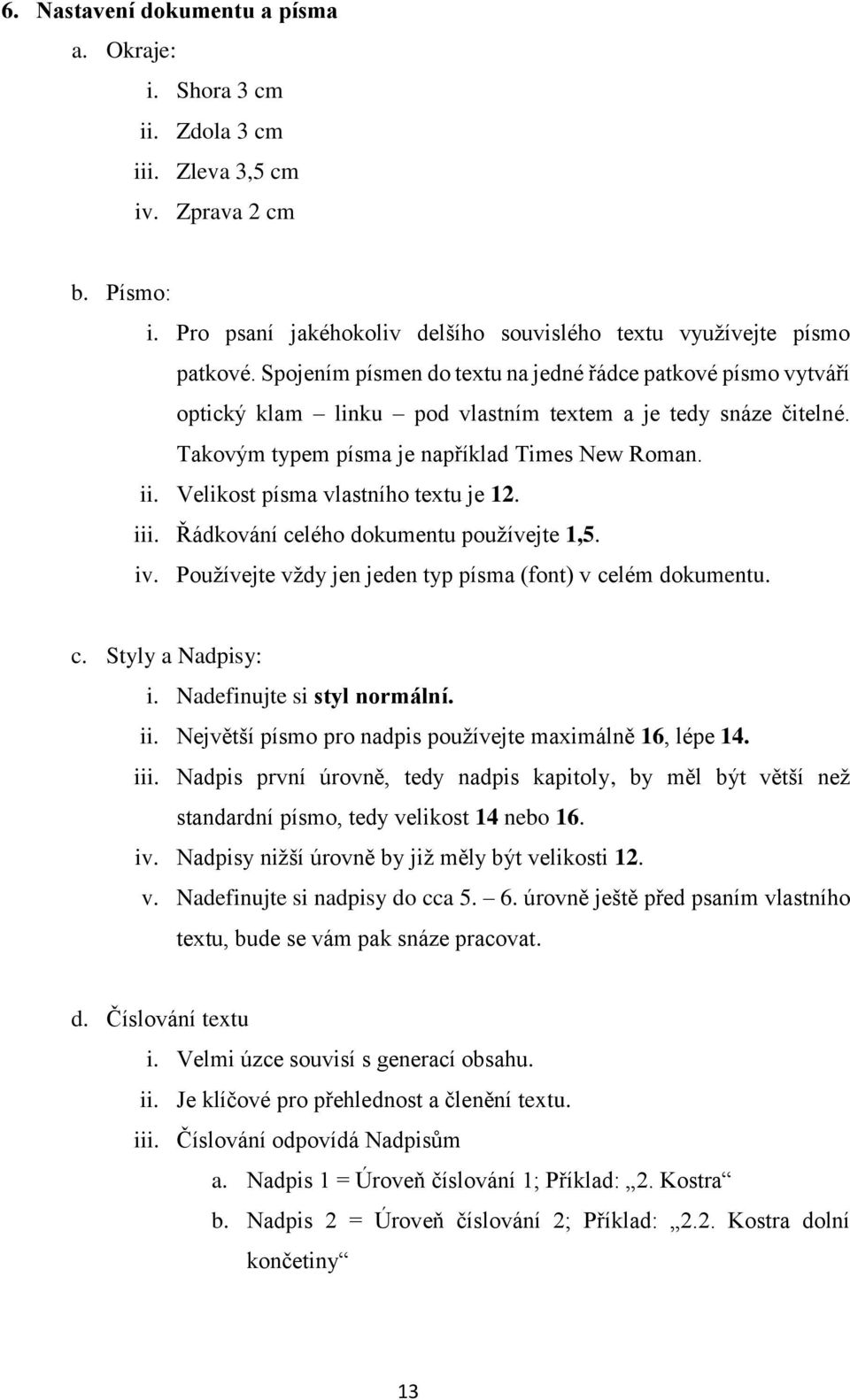 Velikost písma vlastního textu je 12. iii. Řádkování celého dokumentu používejte 1,5. iv. Používejte vždy jen jeden typ písma (font) v celém dokumentu. c. Styly a Nadpisy: i.