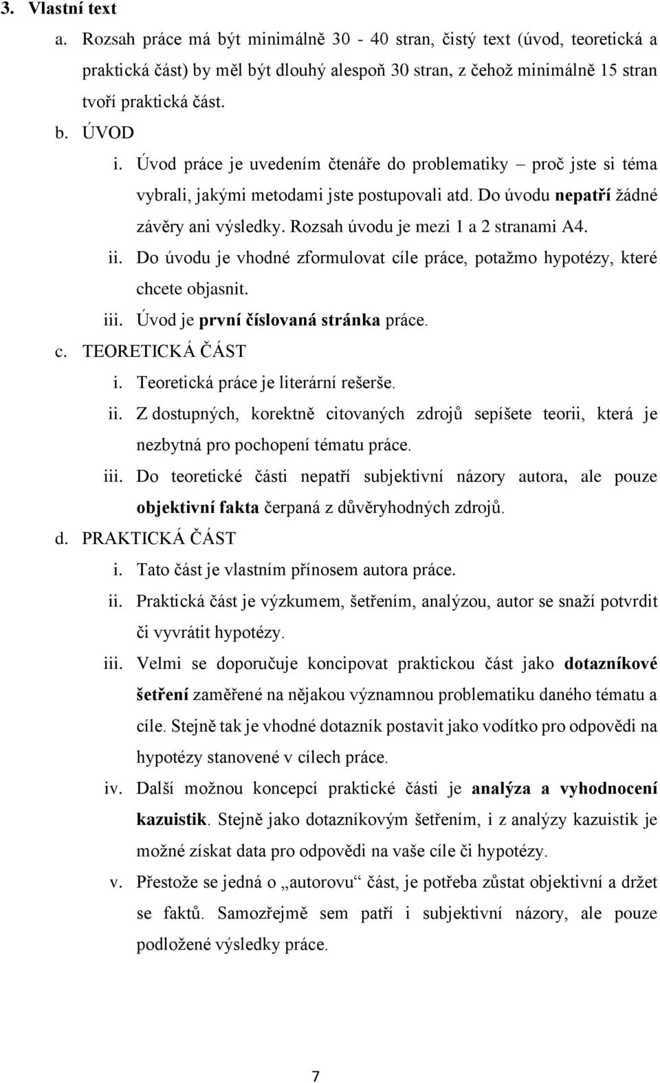 Do úvodu je vhodné zformulovat cíle práce, potažmo hypotézy, které chcete objasnit. iii. Úvod je první číslovaná stránka práce. c. TEORETICKÁ ČÁST i. Teoretická práce je literární rešerše. ii. Z dostupných, korektně citovaných zdrojů sepíšete teorii, která je nezbytná pro pochopení tématu práce.