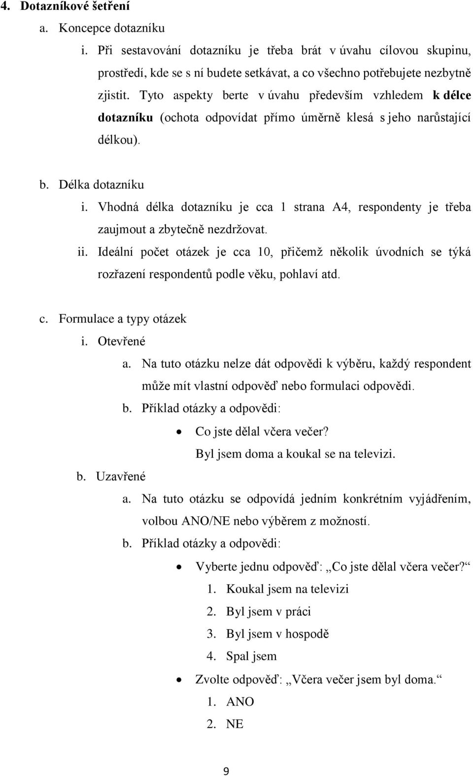 Vhodná délka dotazníku je cca 1 strana A4, respondenty je třeba zaujmout a zbytečně nezdržovat. ii.