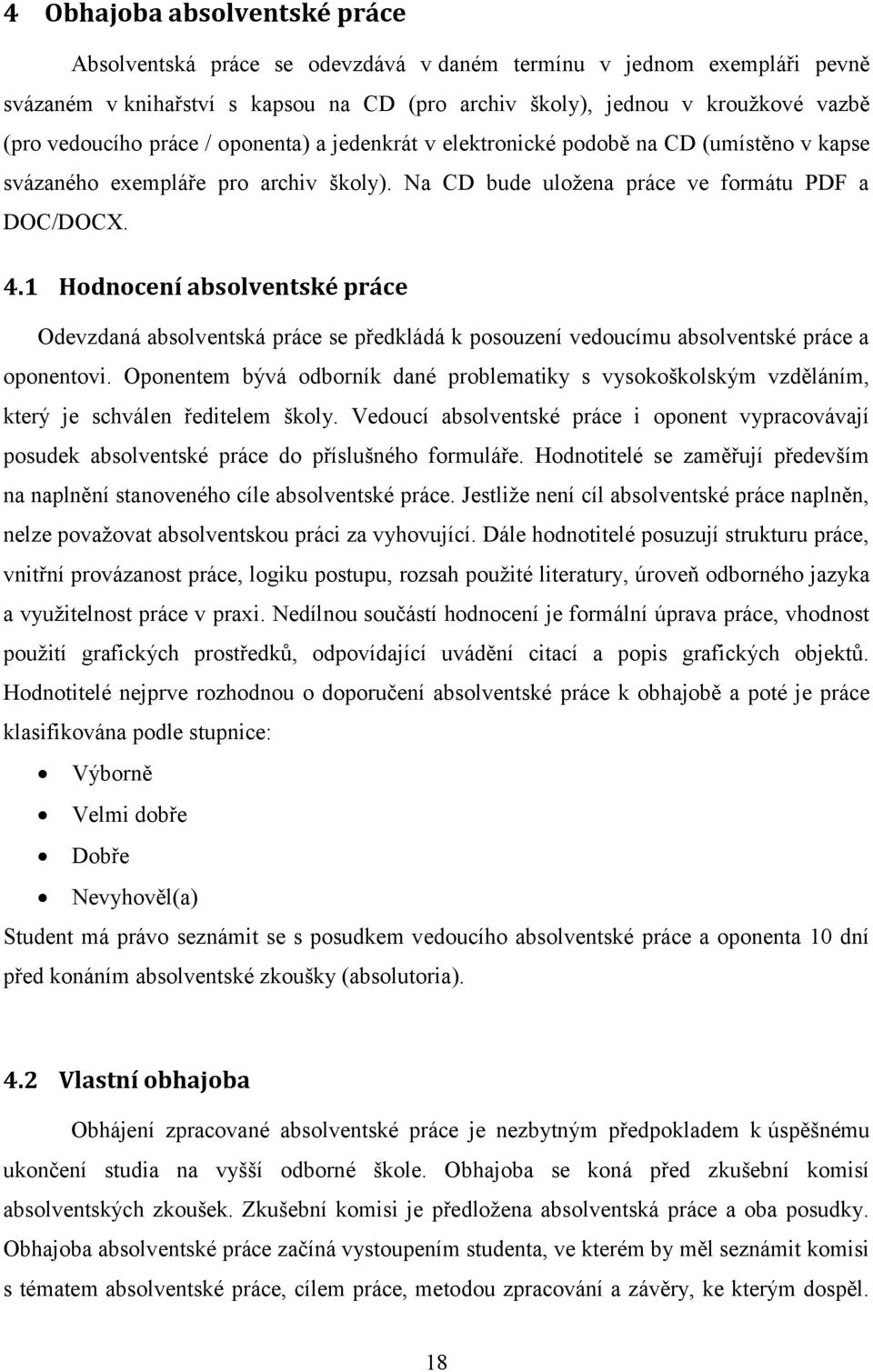 1 Hodnocení absolventské práce Odevzdaná absolventská práce se předkládá k posouzení vedoucímu absolventské práce a oponentovi.