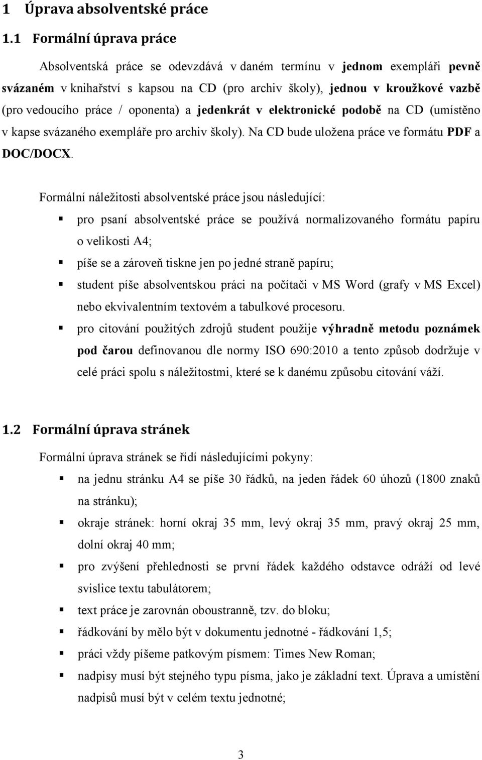 / oponenta) a jedenkrát v elektronické podobě na CD (umístěno v kapse svázaného exempláře pro archiv školy). Na CD bude uložena práce ve formátu PDF a DOC/DOCX.