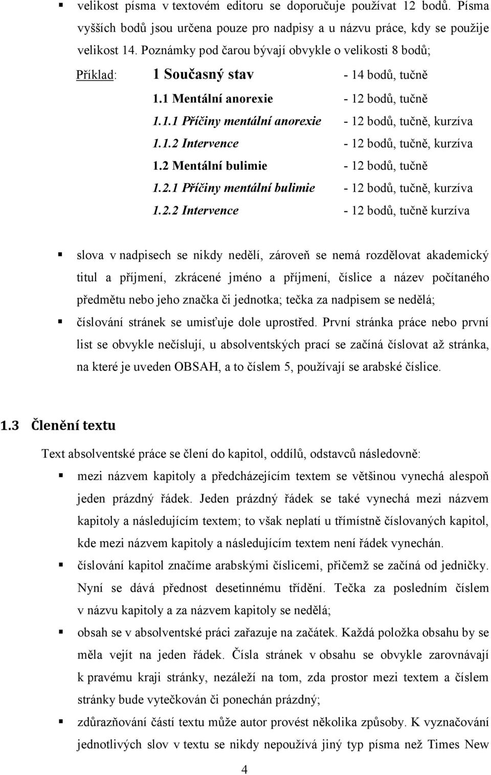 2 Mentální bulimie - 12 bodů, tučně 1.2.1 Příčiny mentální bulimie - 12 bodů, tučně, kurzíva 1.2.2 Intervence - 12 bodů, tučně kurzíva slova v nadpisech se nikdy nedělí, zároveň se nemá rozdělovat