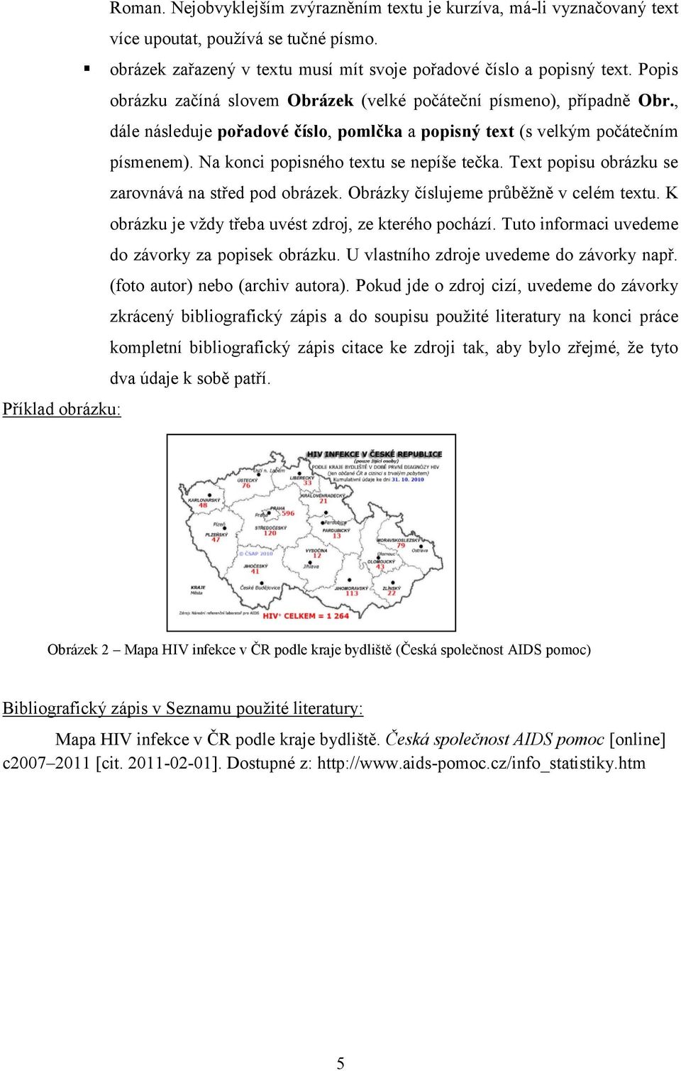 Na konci popisného textu se nepíše tečka. Text popisu obrázku se zarovnává na střed pod obrázek. Obrázky číslujeme průběžně v celém textu. K obrázku je vždy třeba uvést zdroj, ze kterého pochází.