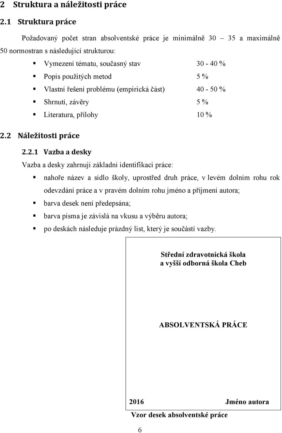 Vlastní řešení problému (empirická část) 40-50 % Shrnutí, závěry 5 % Literatura, přílohy 10 % 2.