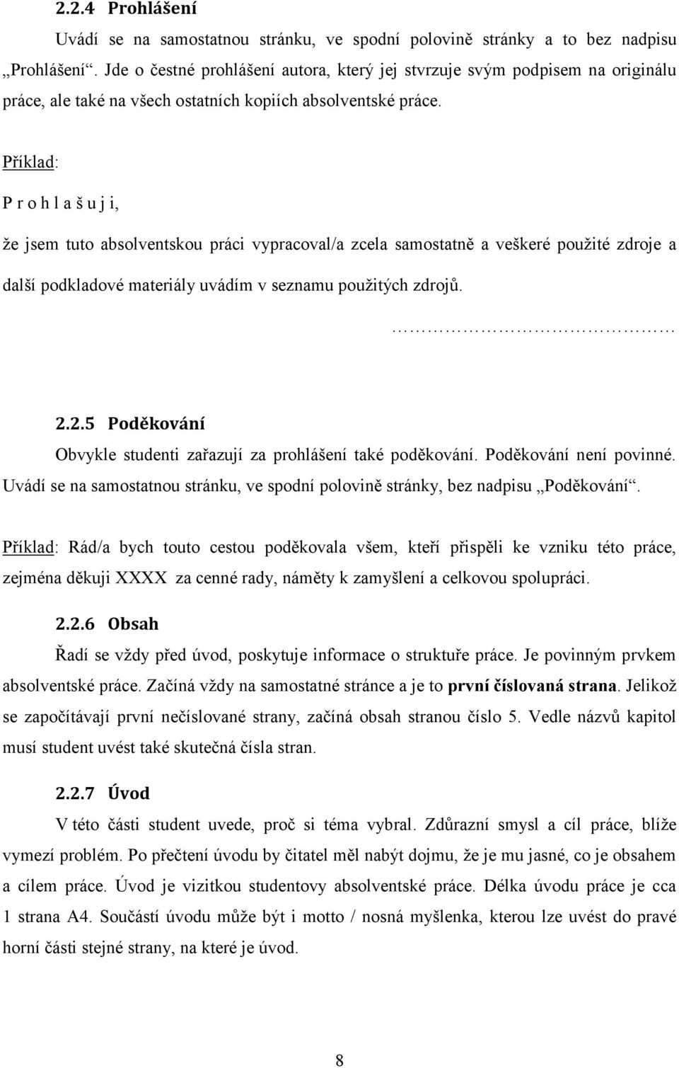 Příklad: P r o h l a š u j i, že jsem tuto absolventskou práci vypracoval/a zcela samostatně a veškeré použité zdroje a další podkladové materiály uvádím v seznamu použitých zdrojů. 2.