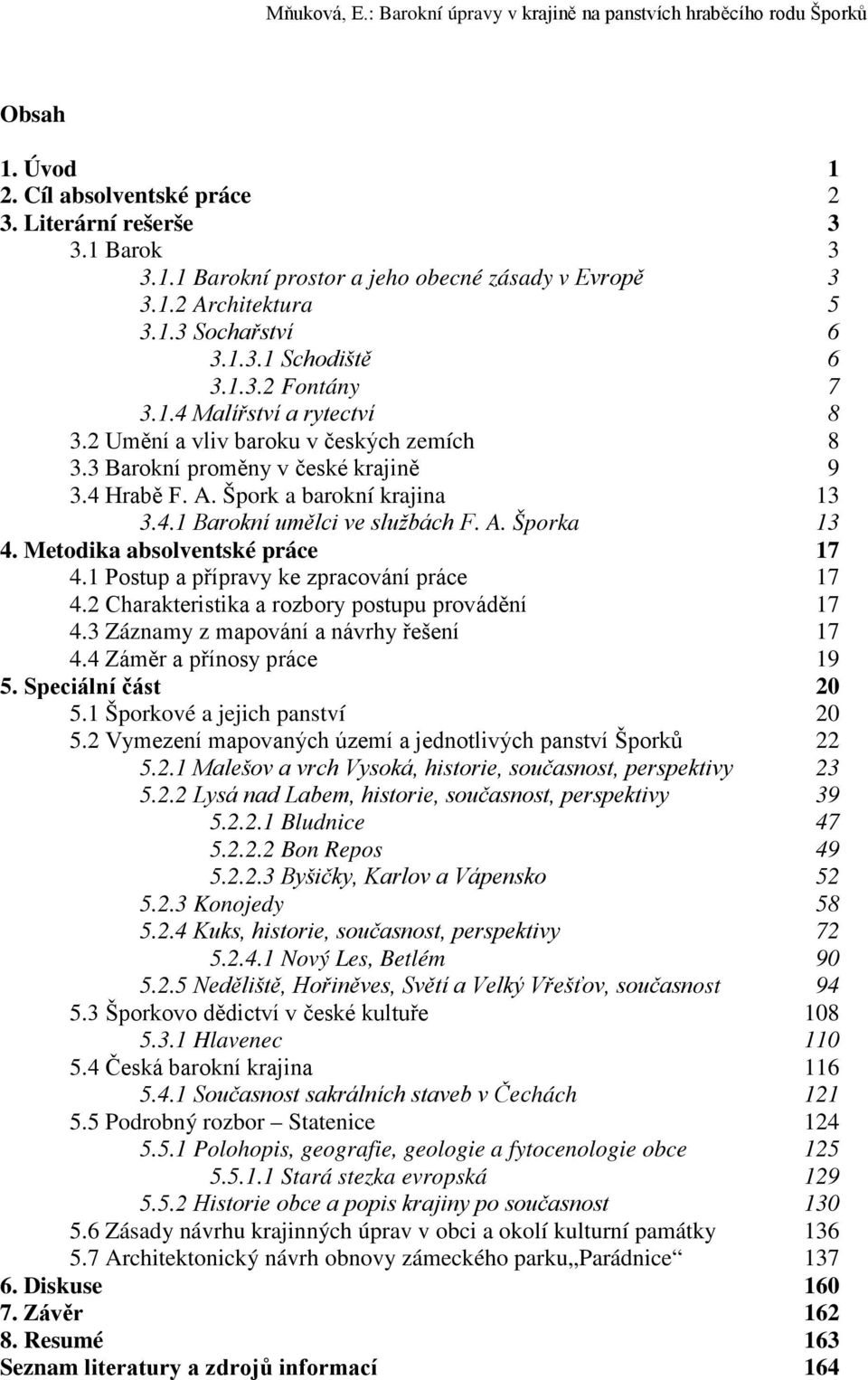 Metodika absolventské práce 17 4.1 Postup a přípravy ke zpracování práce 17 4.2 Charakteristika a rozbory postupu provádění 17 4.3 Záznamy z mapování a návrhy řešení 17 4.4 Záměr a přínosy práce 19 5.