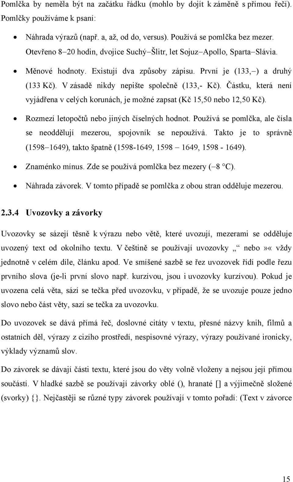 Částku, která není vyjádřena v celých korunách, je možné zapsat (Kč 15,50 nebo 12,50 Kč). Rozmezí letopočtů nebo jiných číselných hodnot.