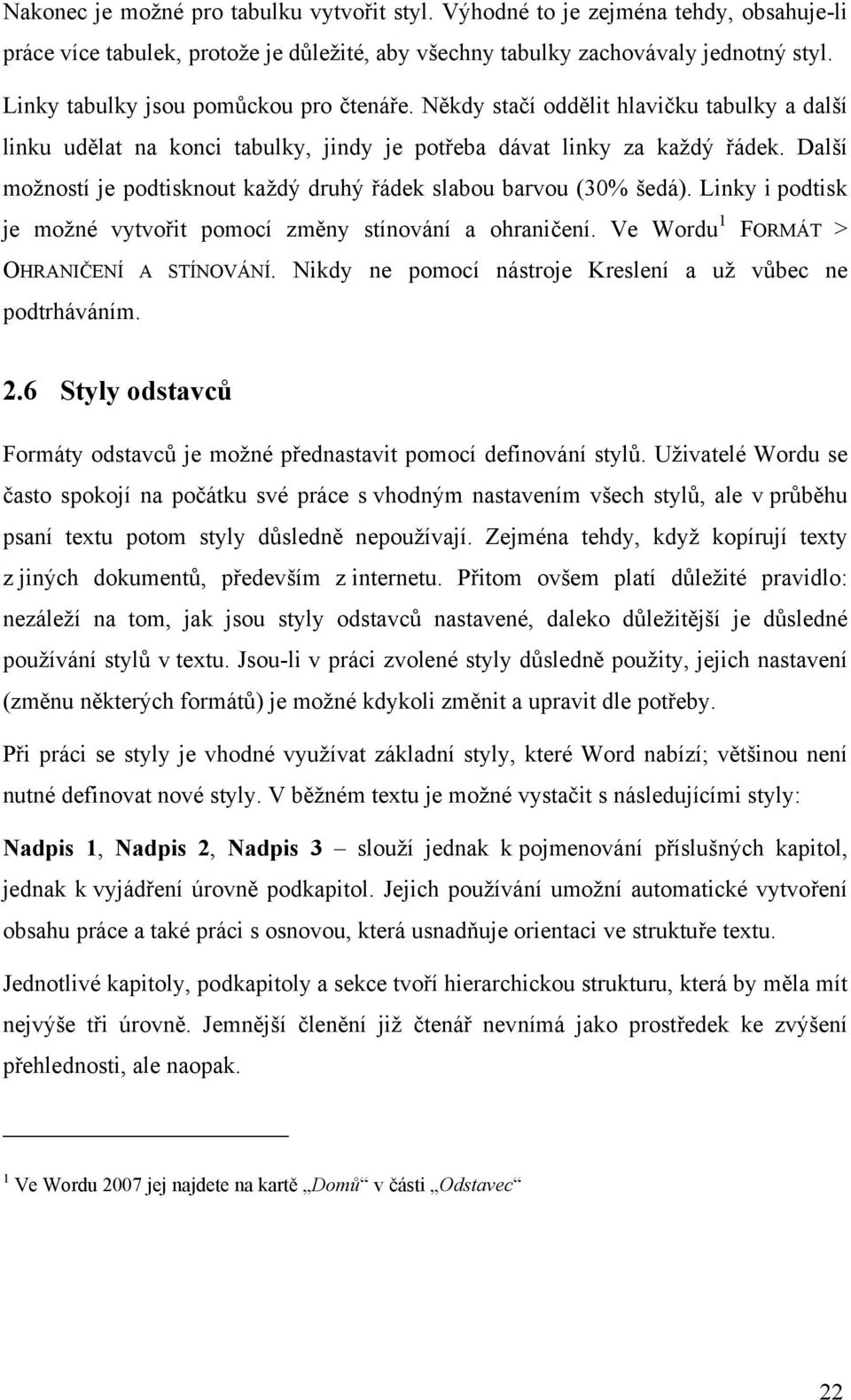 Další možností je podtisknout každý druhý řádek slabou barvou (30% šedá). Linky i podtisk je možné vytvořit pomocí změny stínování a ohraničení. Ve Wordu 1 FORMÁT > OHRANIČENÍ A STÍNOVÁNÍ.