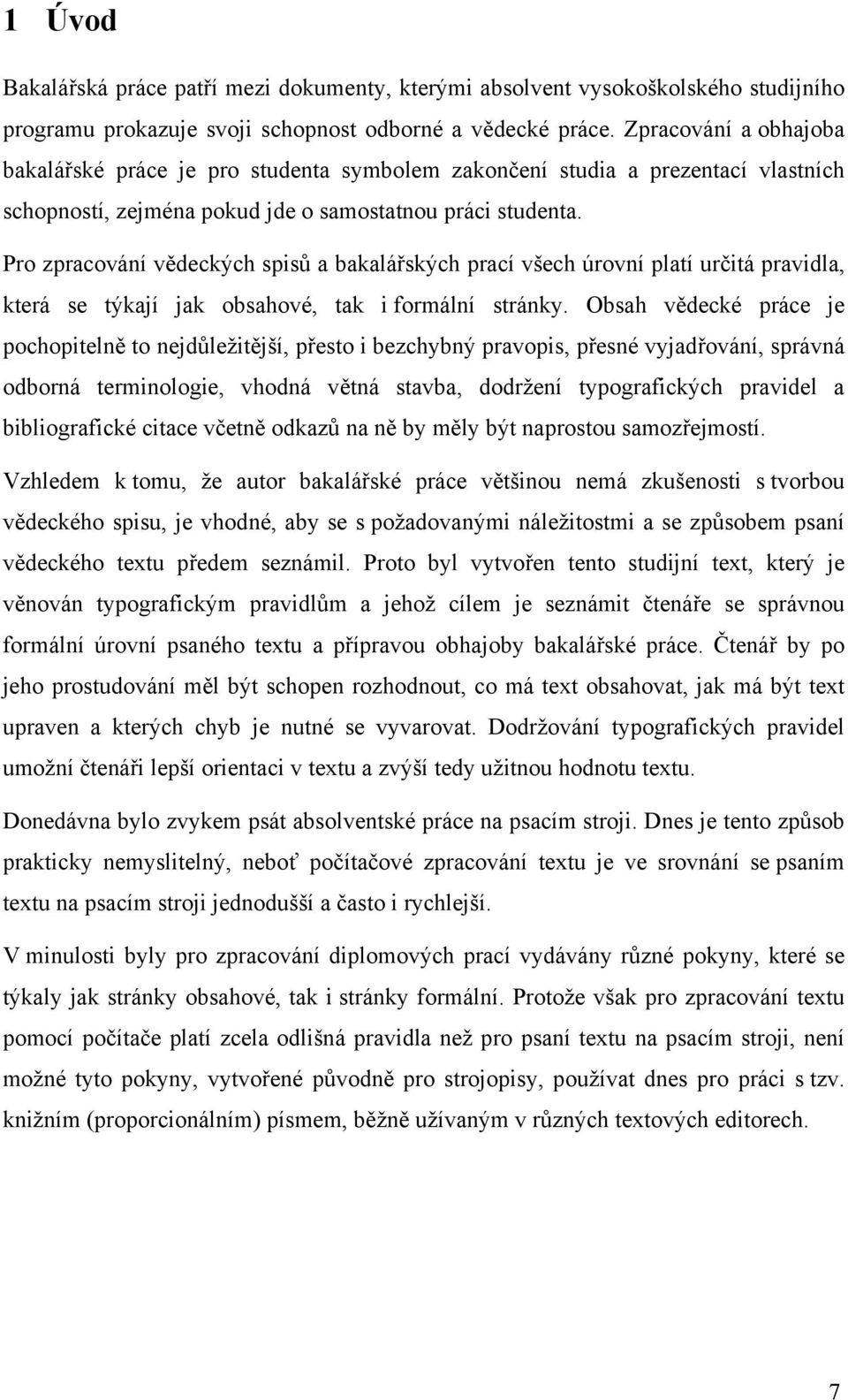 Pro zpracování vědeckých spisů a bakalářských prací všech úrovní platí určitá pravidla, která se týkají jak obsahové, tak i formální stránky.