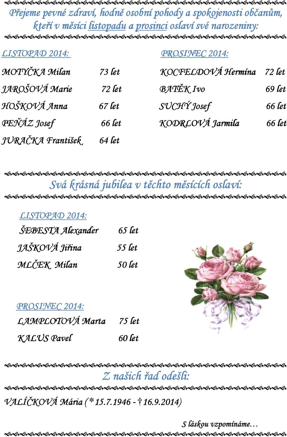 Jarmila 66 let JURAČKA František 64 let Svá krásná jubilea v těchto měsících oslaví: LISTOPAD 2014: ŠEBESTA Alexander JAŠKOVÁ Jiřina MLČEK Milan 65 let 55