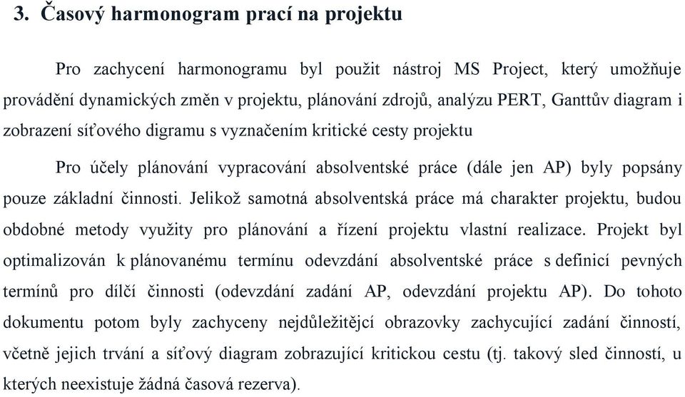 Jelikož samotná absolventská práce má charakter projektu, budou obdobné metody využity pro plánování a řízení projektu vlastní realizace.