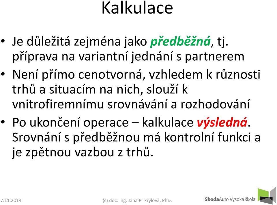 různosti trhů a situacím na nich, slouží k vnitrofiremnímu srovnávání a