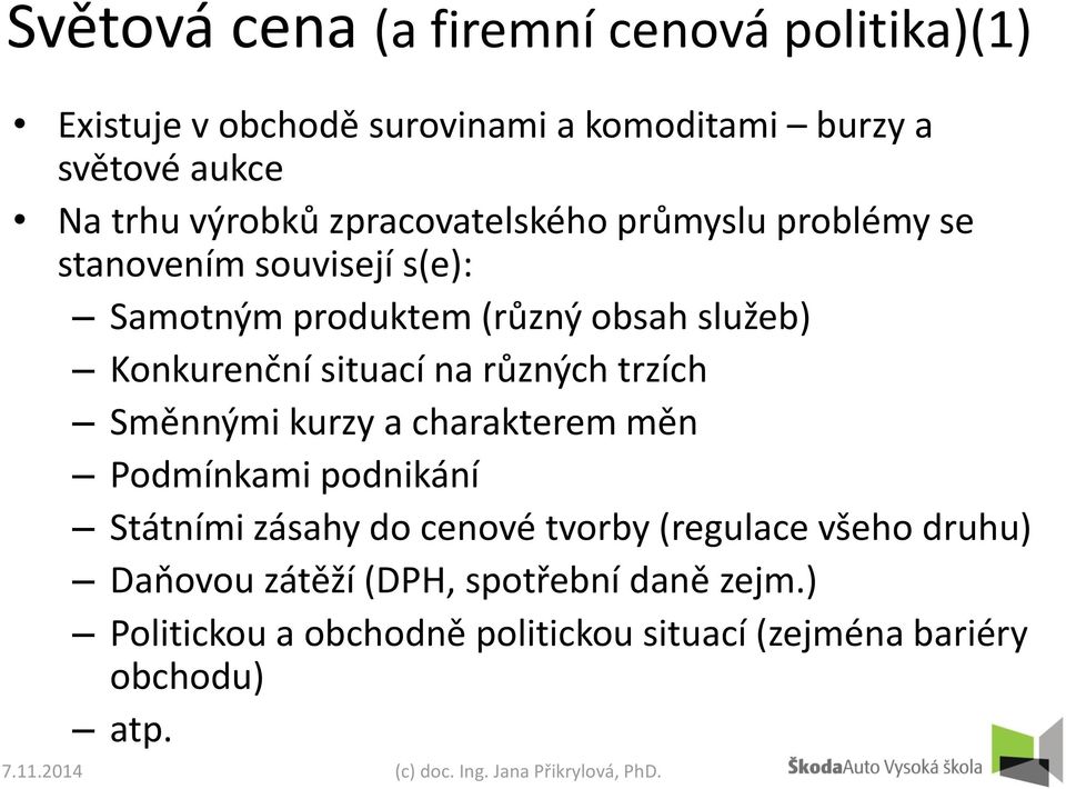 Konkurenční situací na různých trzích Směnnými kurzy a charakterem měn Podmínkami podnikání Státními zásahy do cenové