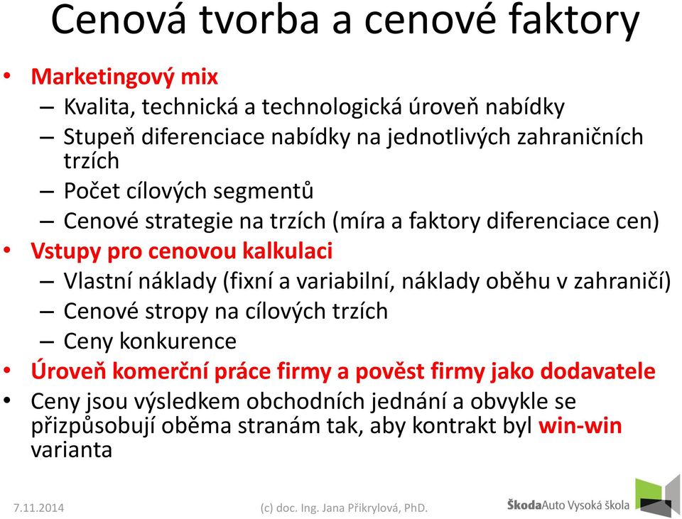 náklady (fixní a variabilní, náklady oběhu v zahraničí) Cenové stropy na cílových trzích Ceny konkurence Úroveň komerční práce firmy a pověst