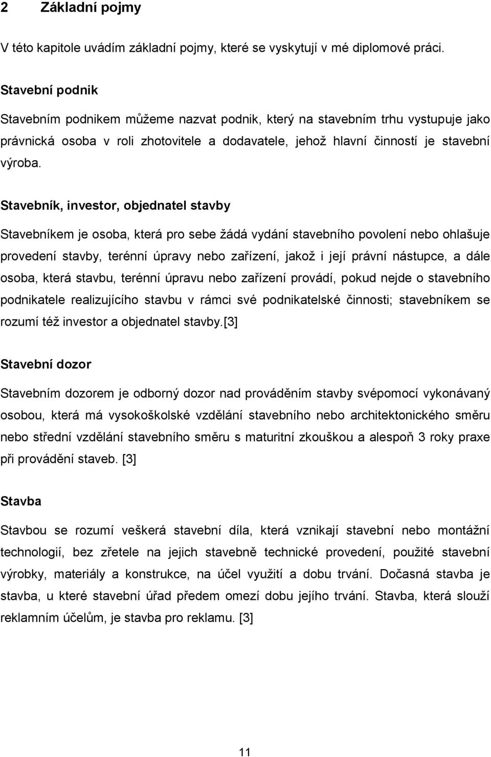 Stavebník, investor, objednatel stavby Stavebníkem je osoba, která pro sebe žádá vydání stavebního povolení nebo ohlašuje provedení stavby, terénní úpravy nebo zařízení, jakož i její právní nástupce,