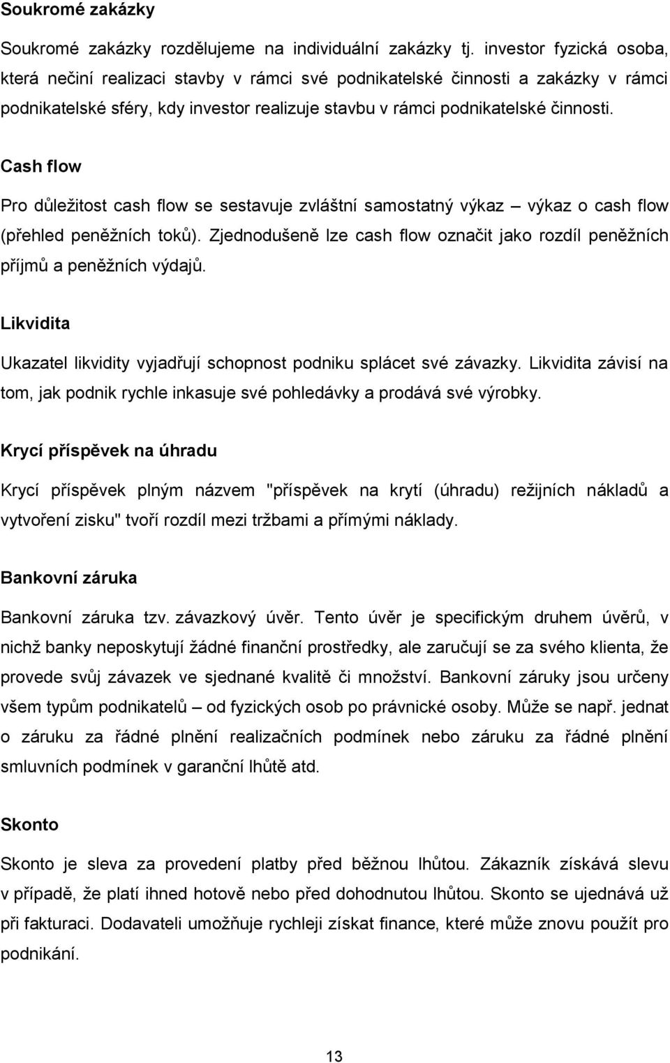 Cash flow Pro důležitost cash flow se sestavuje zvláštní samostatný výkaz výkaz o cash flow (přehled peněžních toků).