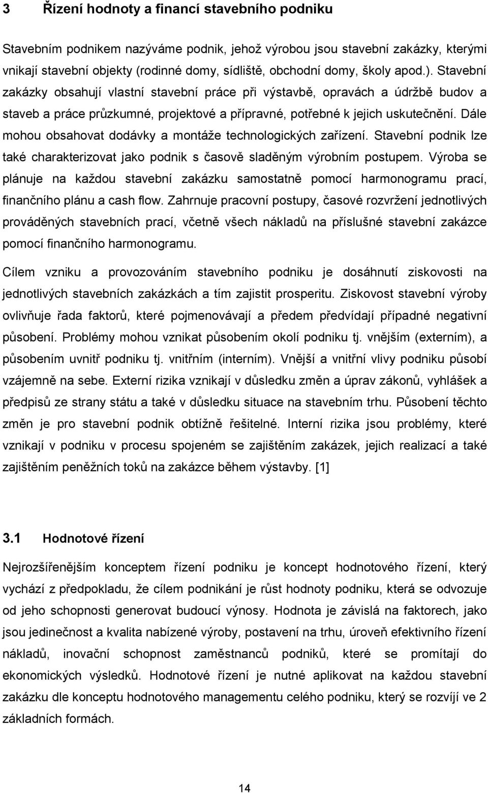 Dále mohou obsahovat dodávky a montáže technologických zařízení. Stavební podnik lze také charakterizovat jako podnik s časově sladěným výrobním postupem.