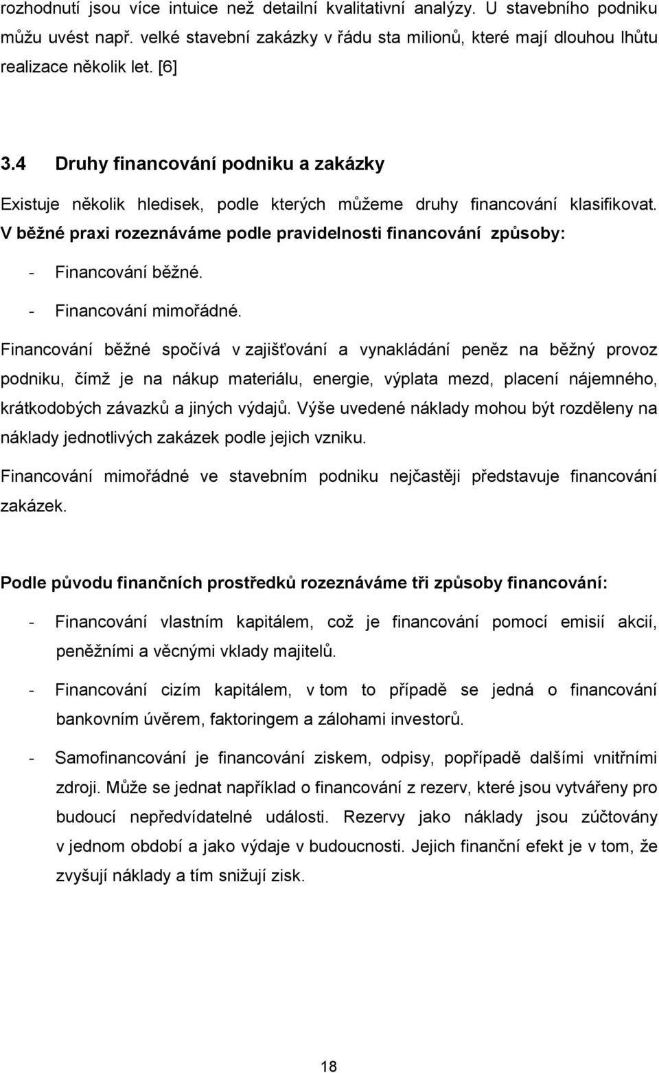 V běžné praxi rozeznáváme podle pravidelnosti financování způsoby: - Financování běžné. - Financování mimořádné.