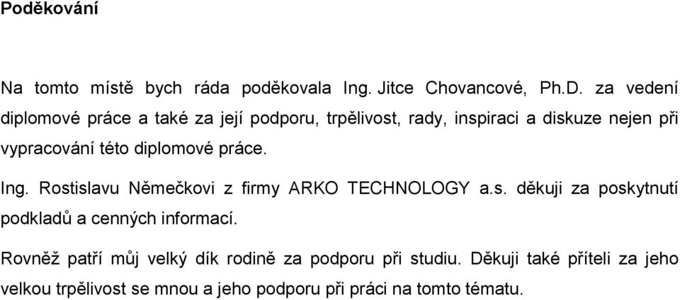 diplomové práce. Ing. Rostislavu Němečkovi z firmy ARKO TECHNOLOGY a.s. děkuji za poskytnutí podkladů a cenných informací.