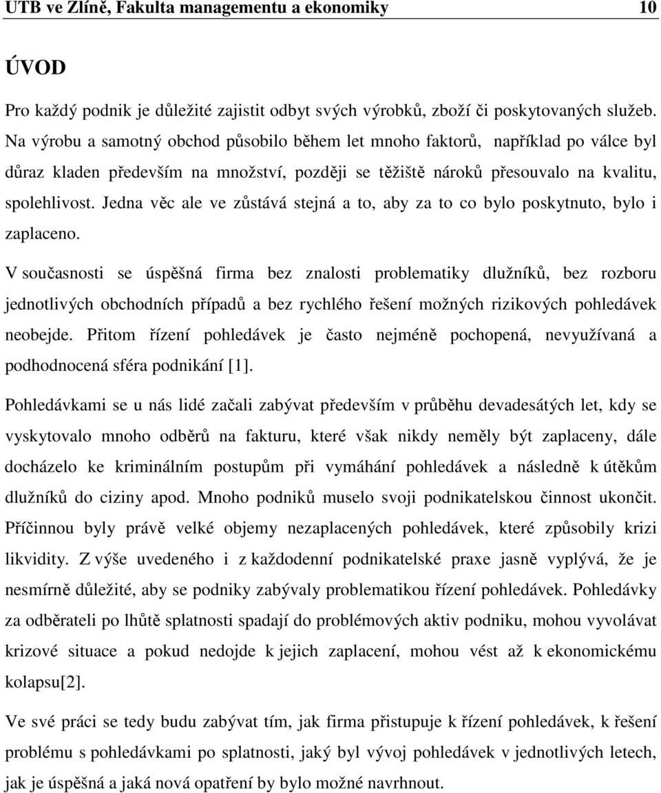 Jedna věc ale ve zůstává stejná a to, aby za to co bylo poskytnuto, bylo i zaplaceno.