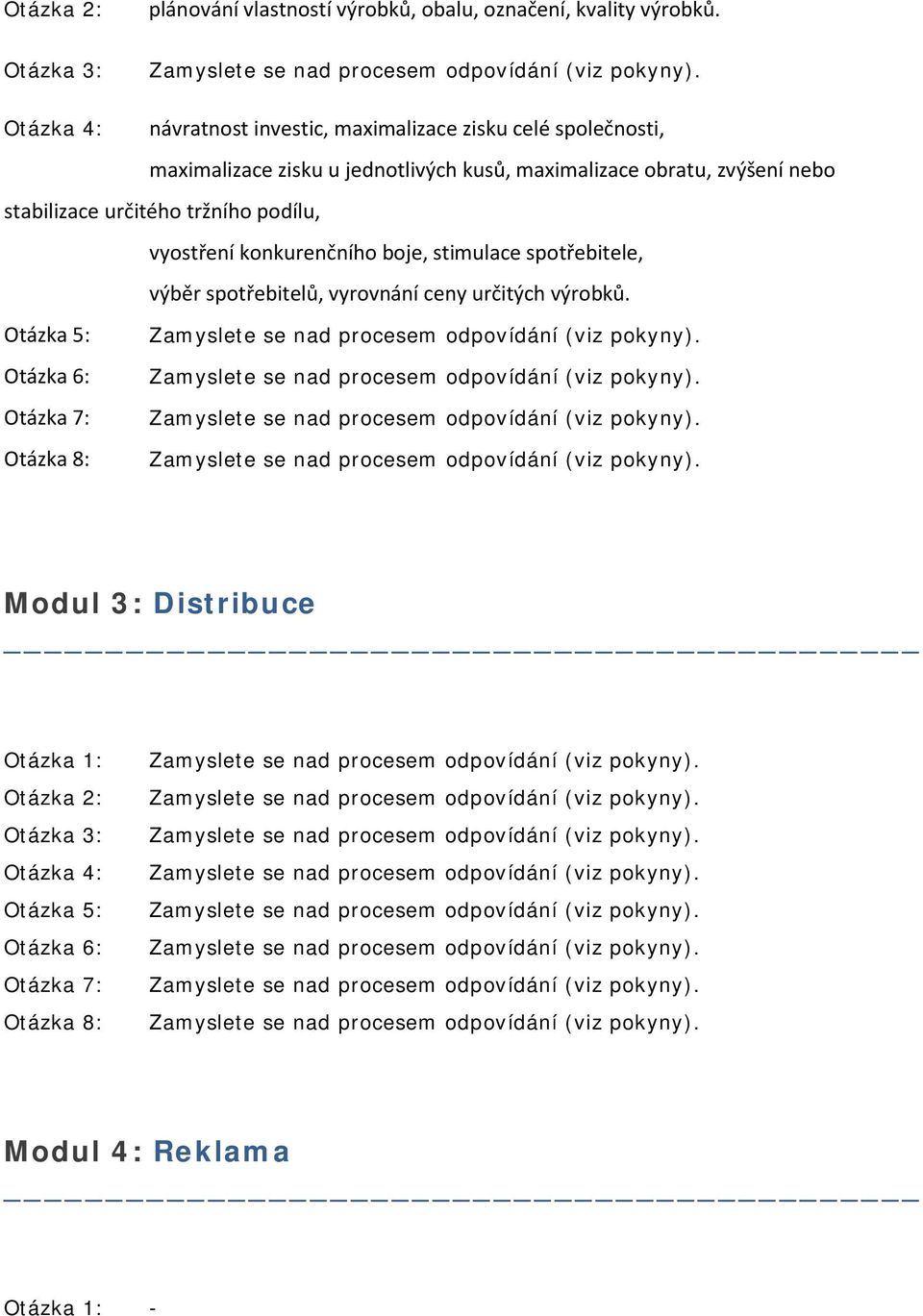 maximalizace obratu, zvýšení nebo stabilizace určitého tržního podílu, vyostření konkurenčního boje, stimulace