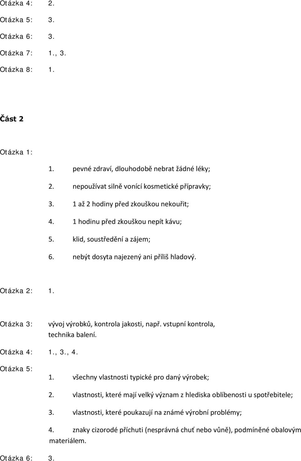 vstupní kontrola, technika balení. Otázka 4: 1., 3., 4. Otázka 5: 1. všechny vlastnosti typické pro daný výrobek; Otázka 6: 3. 2.