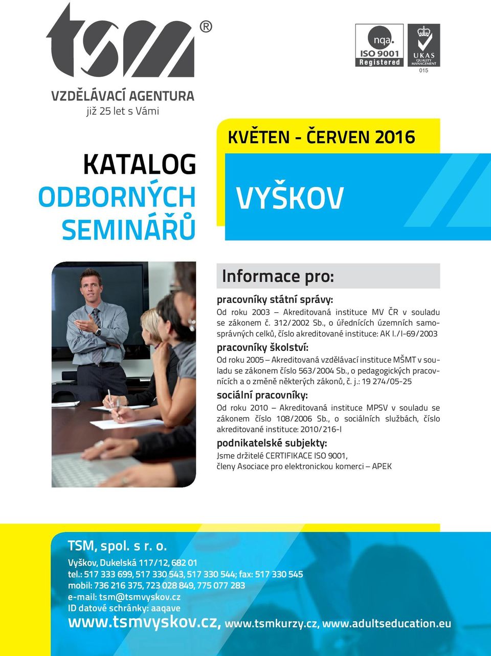 /I-69/2003 pracovníky školství: Od roku 2005 Akreditovaná vzdělávací instituce MŠMT v souladu se zákonem číslo 563/2004 Sb., o pedagogických pracovnících a o změně některých zákonů, č. j.