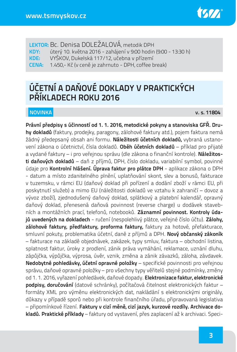 Druhy dokladů (faktury, prodejky, paragony, zálohové faktury atd.), pojem faktura nemá žádný předepsaný obsah ani formu.