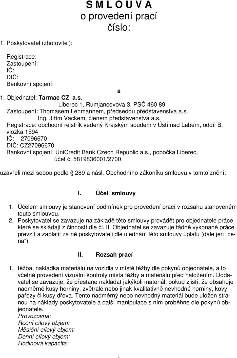 s., pobočka Liberec, účet č. 5819836001/2700 uzavřeli mezi sebou podle 289 a násl. Obchodního zákoníku smlouvu v tomto znění: I. Účel smlouvy 1.