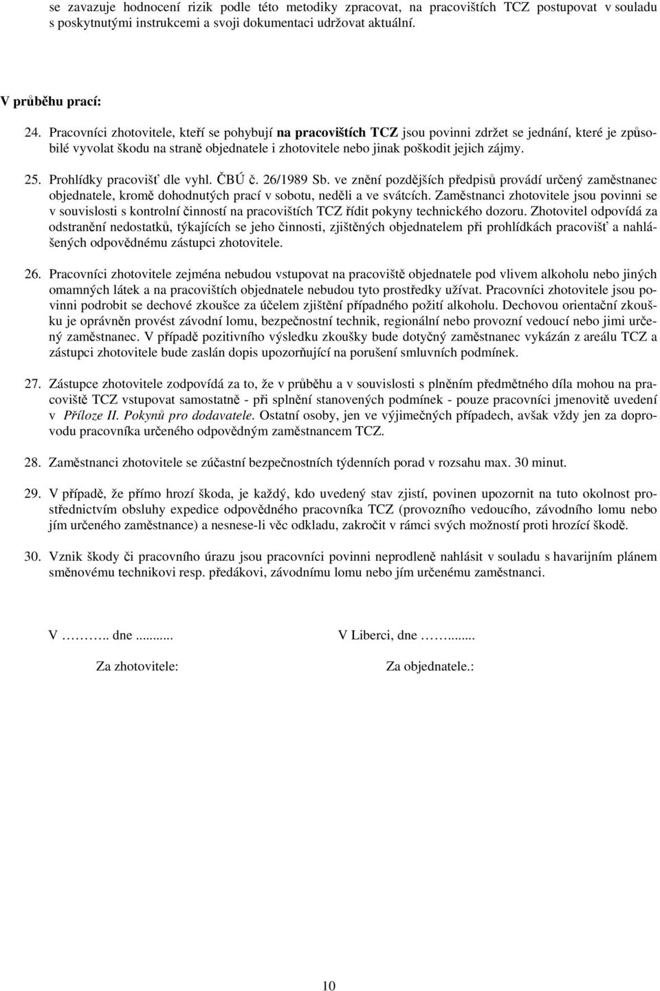 Prohlídky pracovišť dle vyhl. ČBÚ č. 26/1989 Sb. ve znění pozdějších předpisů provádí určený zaměstnanec objednatele, kromě dohodnutých prací v sobotu, neděli a ve svátcích.