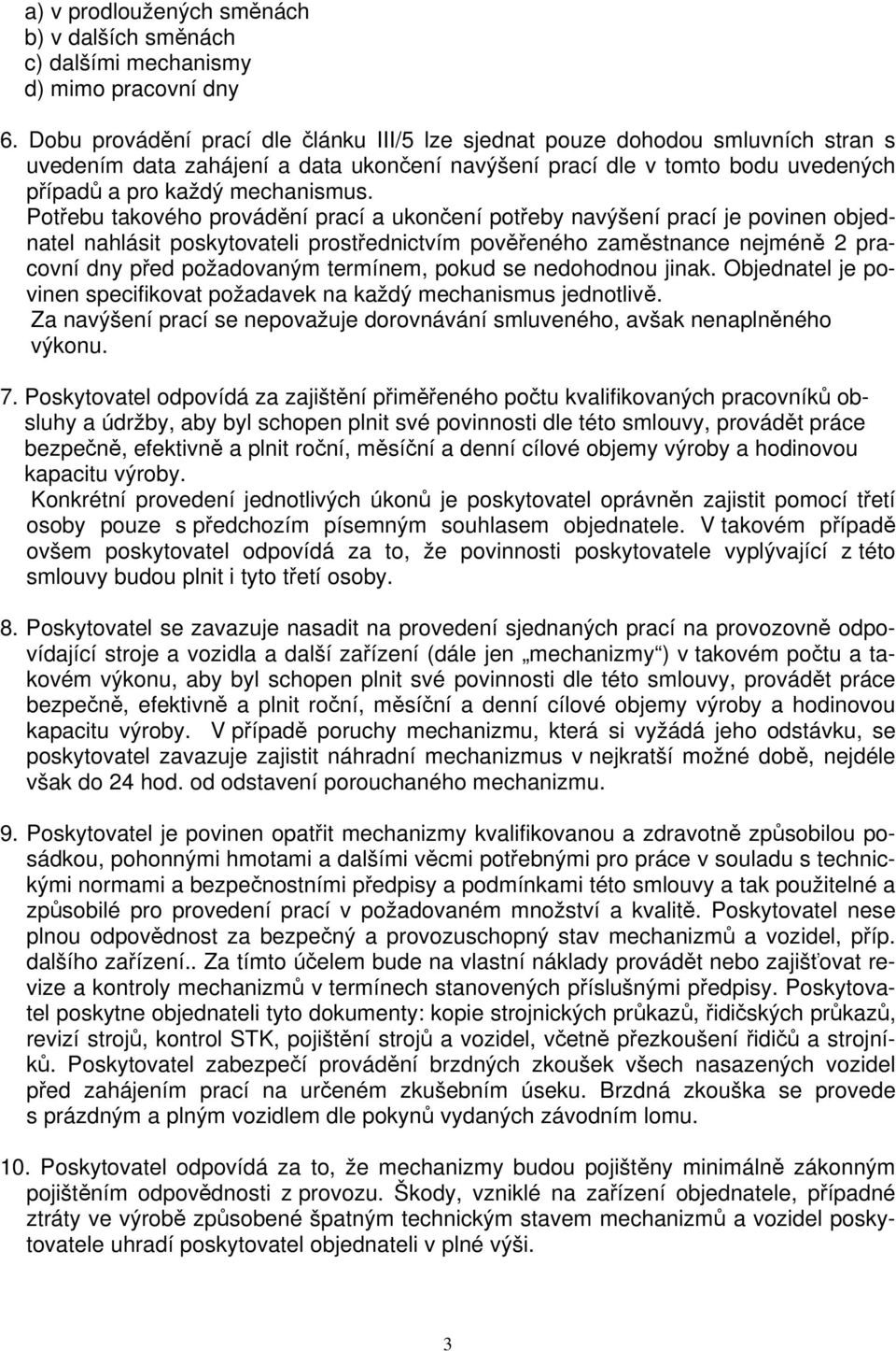 Potřebu takového provádění prací a ukončení potřeby navýšení prací je povinen objednatel nahlásit poskytovateli prostřednictvím pověřeného zaměstnance nejméně 2 pracovní dny před požadovaným