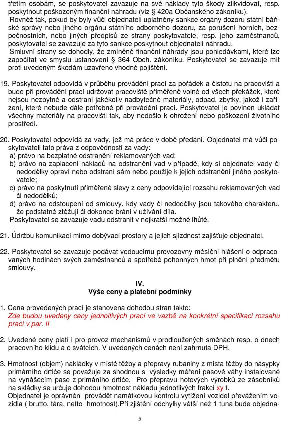 ze strany poskytovatele, resp. jeho zaměstnanců, poskytovatel se zavazuje za tyto sankce poskytnout objednateli náhradu.