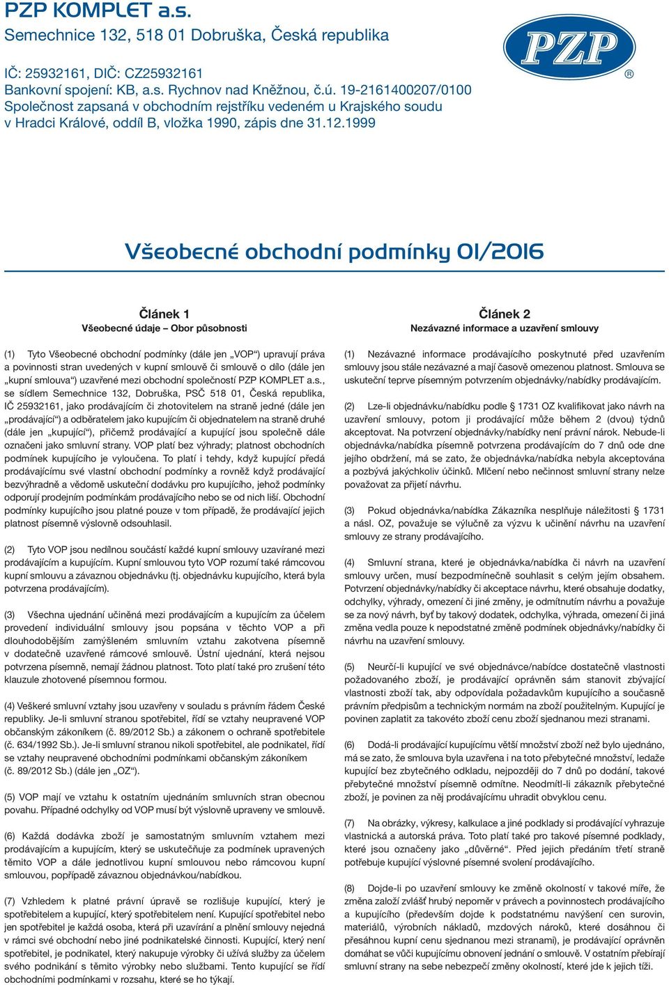 1999 Všeobecné obchodní podmínky 01/2016 Článek 1 Všeobecné údaje Obor působnosti (1) Tyto Všeobecné obchodní podmínky (dále jen VOP ) upravují práva a povinnosti stran uvedených v kupní smlouvě či