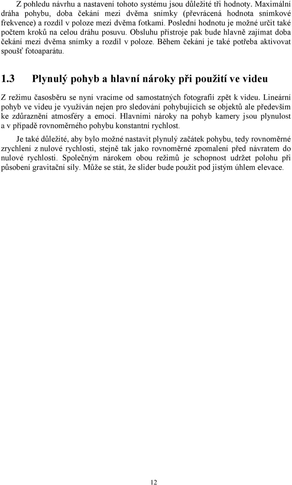 Poslední hodnotu je možné určit také počtem kroků na celou dráhu posuvu. Obsluhu přístroje pak bude hlavně zajímat doba čekání mezi dvěma snímky a rozdíl v poloze.