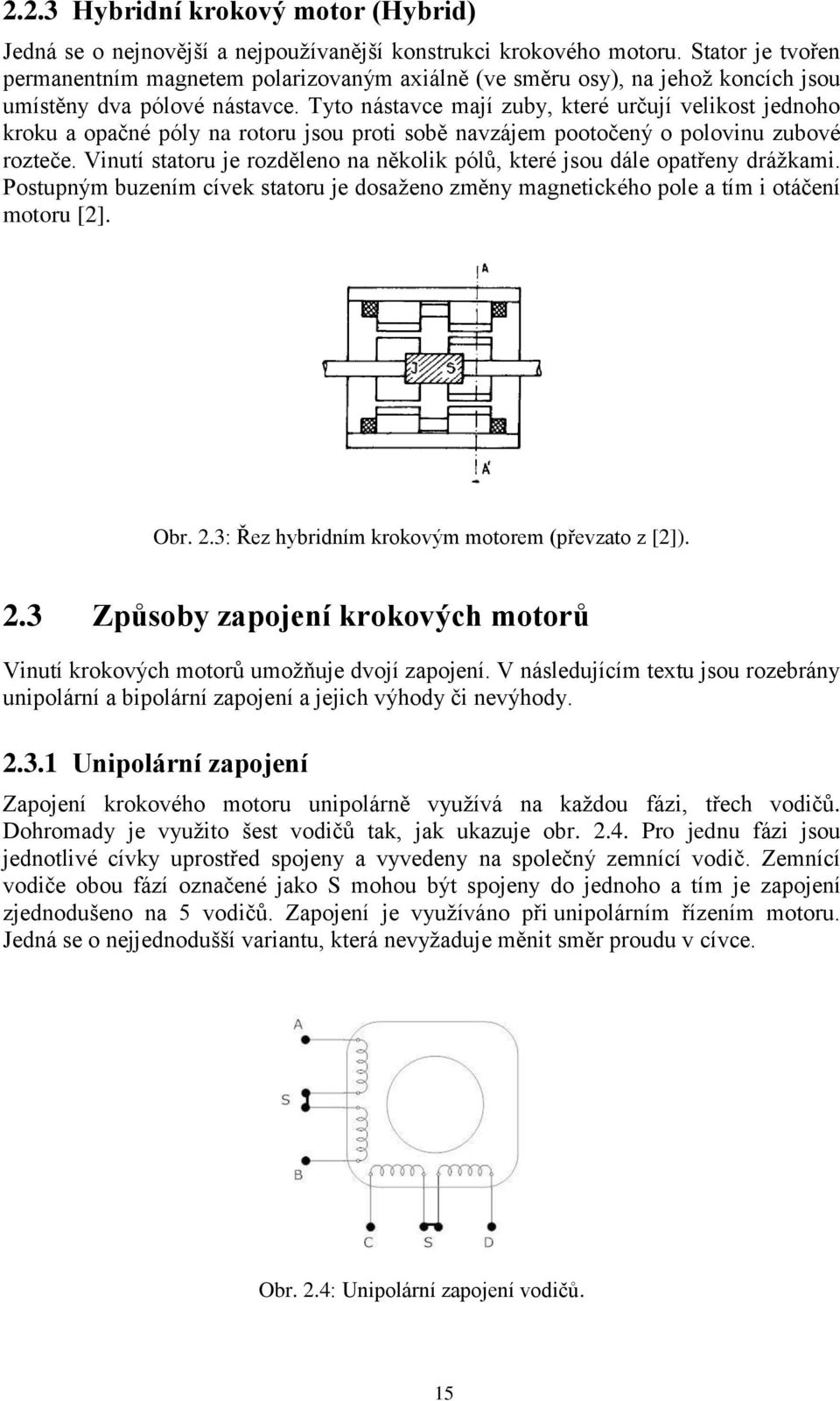 Tyto nástavce mají zuby, které určují velikost jednoho kroku a opačné póly na rotoru jsou proti sobě navzájem pootočený o polovinu zubové rozteče.