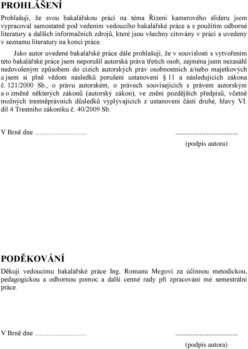 Jako autor uvedené bakalářské práce dále prohlašuji, že v souvislosti s vytvořením této bakalářské práce jsem neporušil autorská práva třetích osob, zejména jsem nezasáhl nedovoleným způsobem do