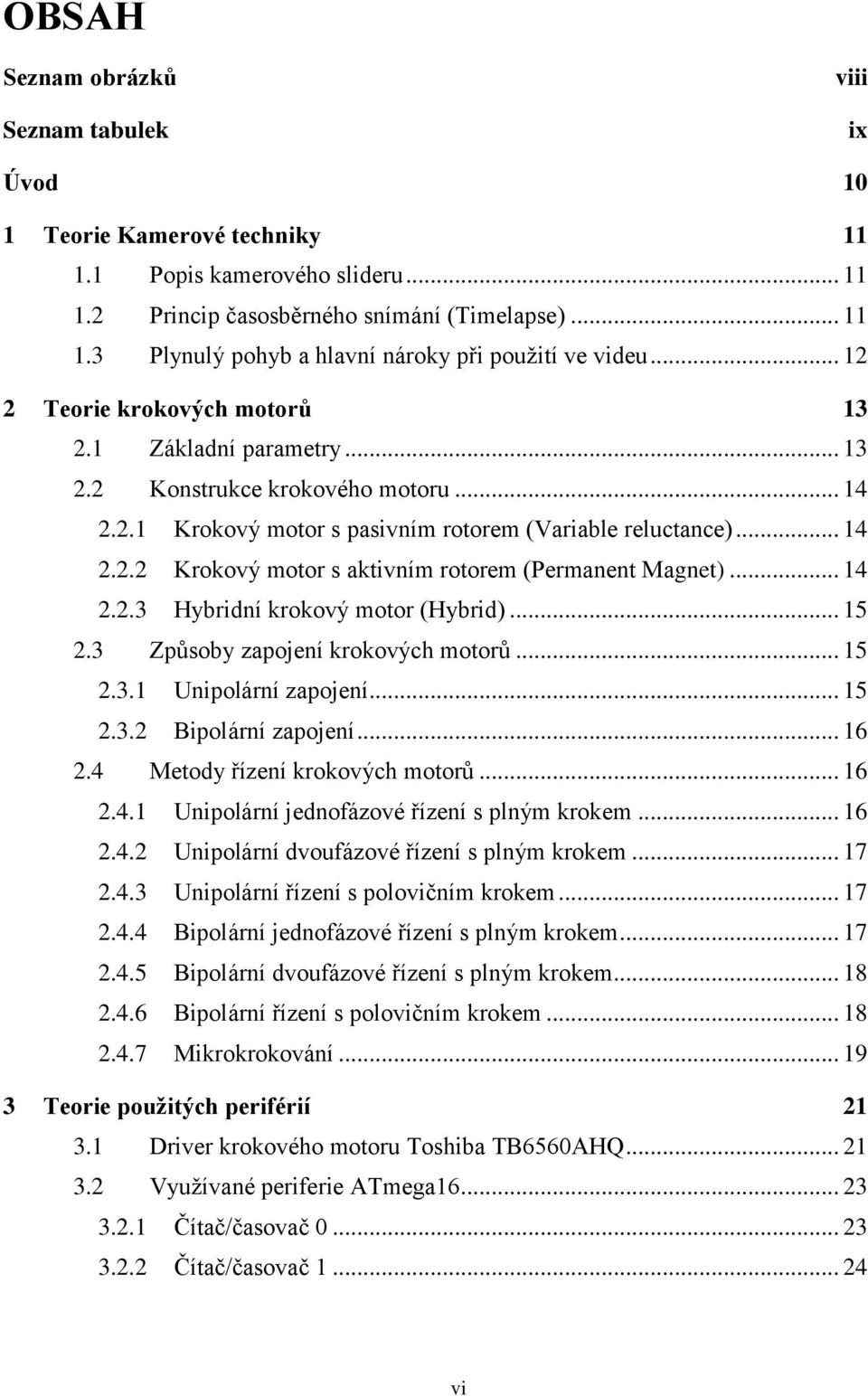 .. 14 2.2.3 Hybridní krokový motor (Hybrid)... 15 2.3 Způsoby zapojení krokových motorů... 15 2.3.1 Unipolární zapojení... 15 2.3.2 Bipolární zapojení... 16 2.4 Metody řízení krokových motorů... 16 2.4.1 Unipolární jednofázové řízení s plným krokem.