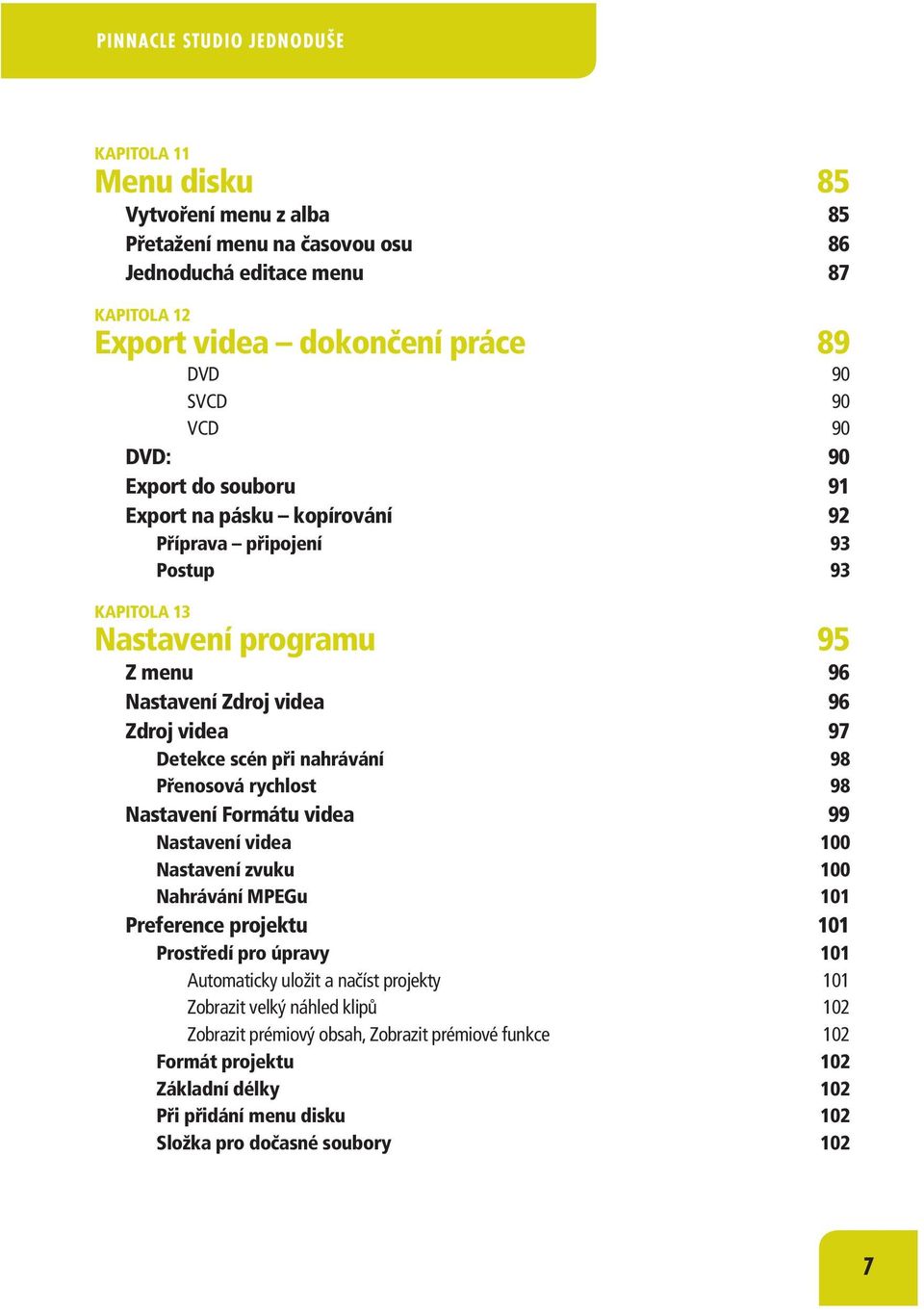 při nahrávání 98 Přenosová rychlost 98 Nastavení Formátu videa 99 Nastavení videa 100 Nastavení zvuku 100 Nahrávání MPEGu 101 Preference projektu 101 Prostředí pro úpravy 101 Automaticky uložit a