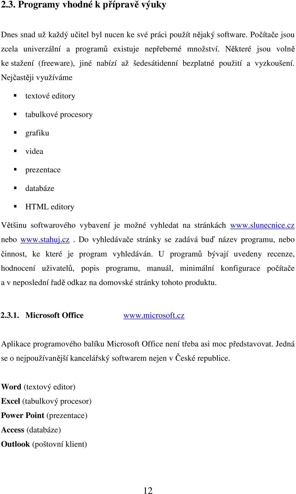 Nejčastěji využíváme textové editory tabulkové procesory grafiku videa prezentace databáze HTML editory Většinu softwarového vybavení je možné vyhledat na stránkách www.slunecnice.cz nebo www.stahuj.