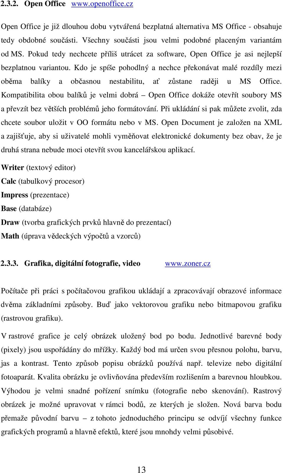 Kdo je spíše pohodlný a nechce překonávat malé rozdíly mezi oběma balíky a občasnou nestabilitu, ať zůstane raději u MS Office.