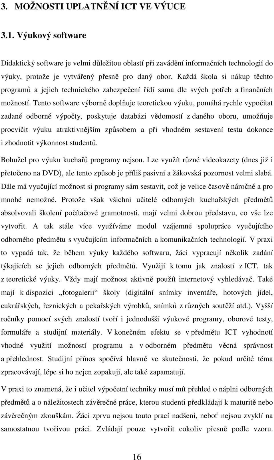 Tento software výborně doplňuje teoretickou výuku, pomáhá rychle vypočítat zadané odborné výpočty, poskytuje databázi vědomostí z daného oboru, umožňuje procvičit výuku atraktivnějším způsobem a při