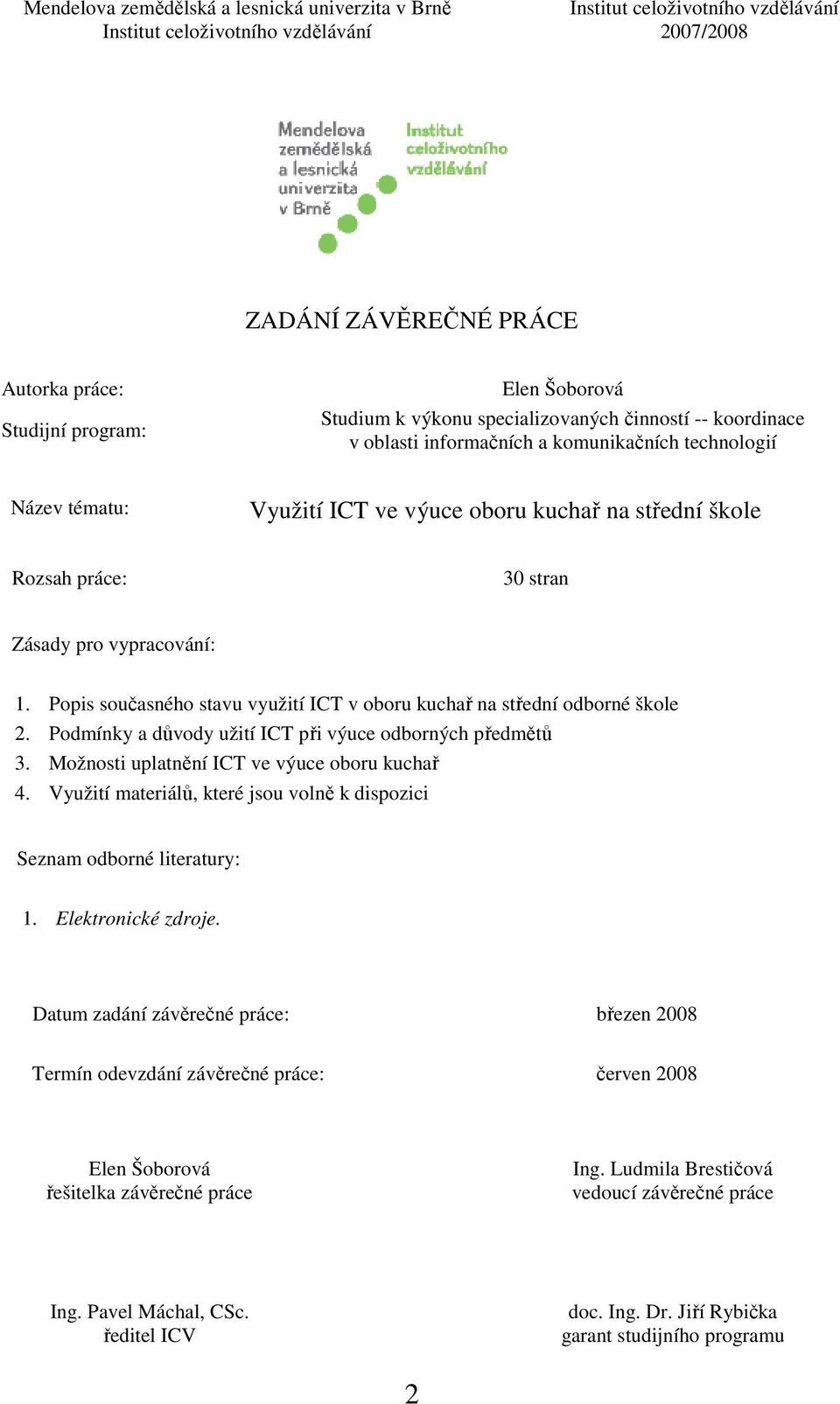 Zásady pro vypracování: 1. Popis současného stavu využití ICT v oboru kuchař na střední odborné škole 2. Podmínky a důvody užití ICT při výuce odborných předmětů 3.