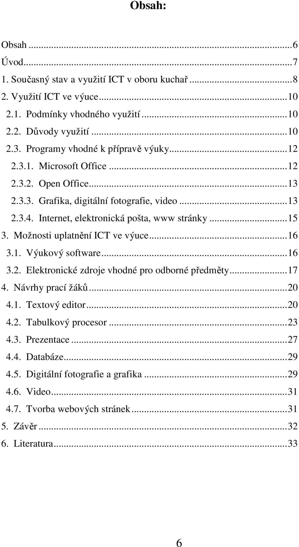 Internet, elektronická pošta, www stránky...15 3. Možnosti uplatnění ICT ve výuce...16 3.1. Výukový software...16 3.2. Elektronické zdroje vhodné pro odborné předměty...17 4.