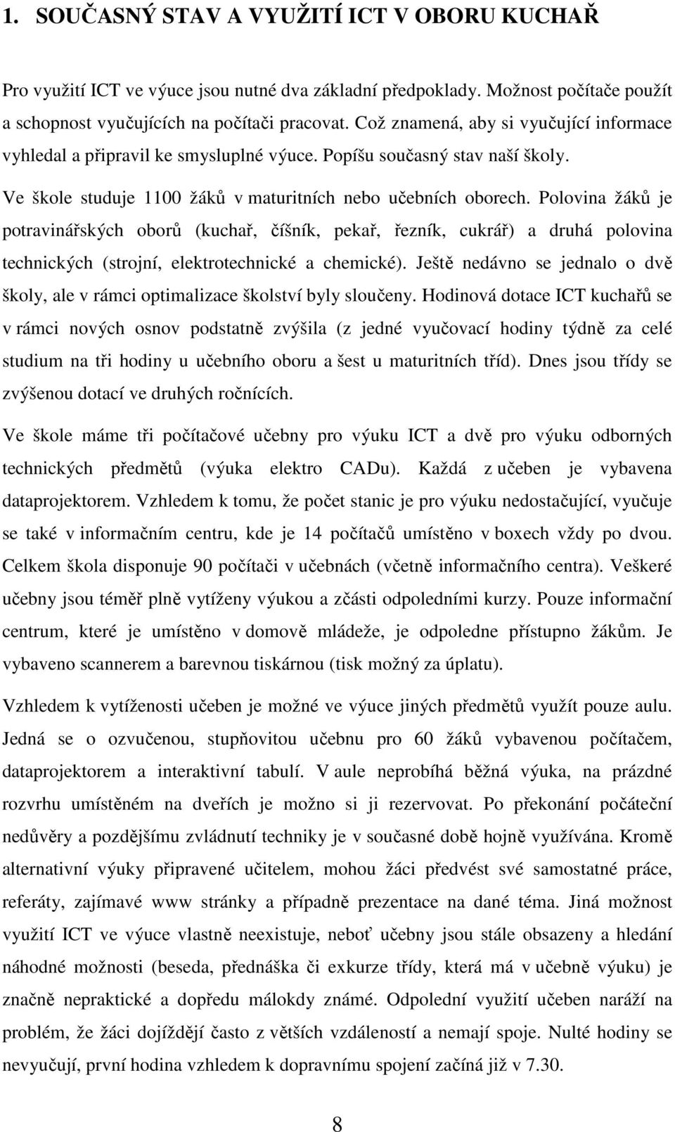 Polovina žáků je potravinářských oborů (kuchař, číšník, pekař, řezník, cukrář) a druhá polovina technických (strojní, elektrotechnické a chemické).