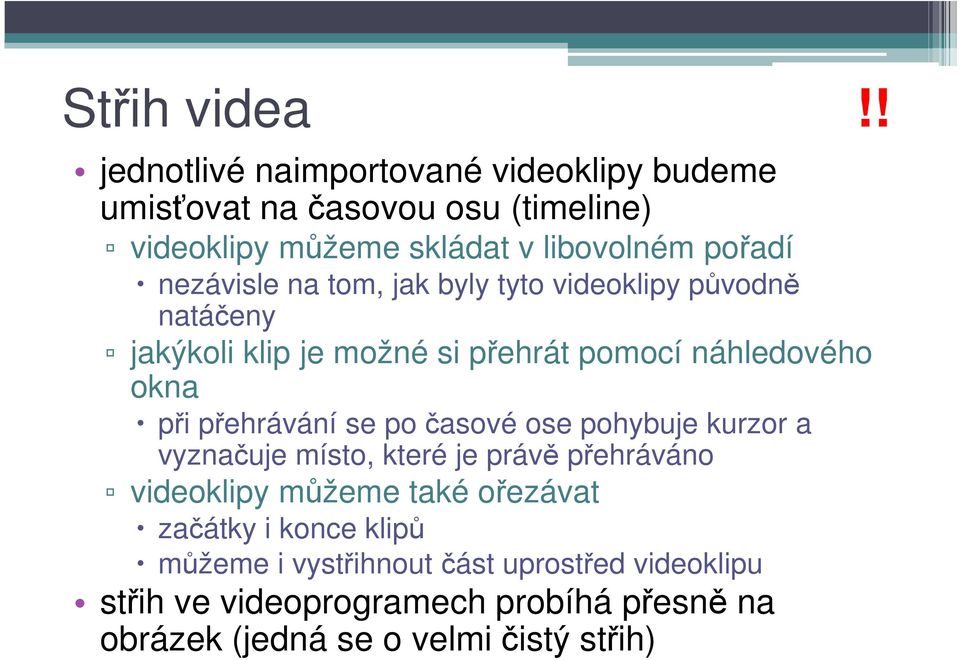 nezávisle na tom, jak byly tyto videoklipy původně natáčeny jakýkoli klip je možné si přehrát pomocí náhledového okna při přehrávání